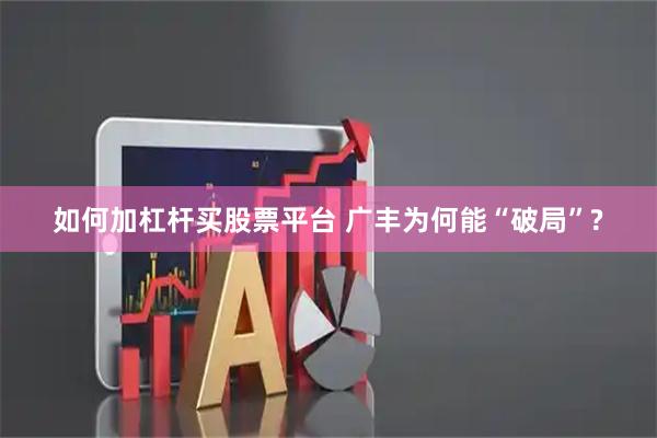 如何加杠杆买股票平台 广丰为何能“破局”?